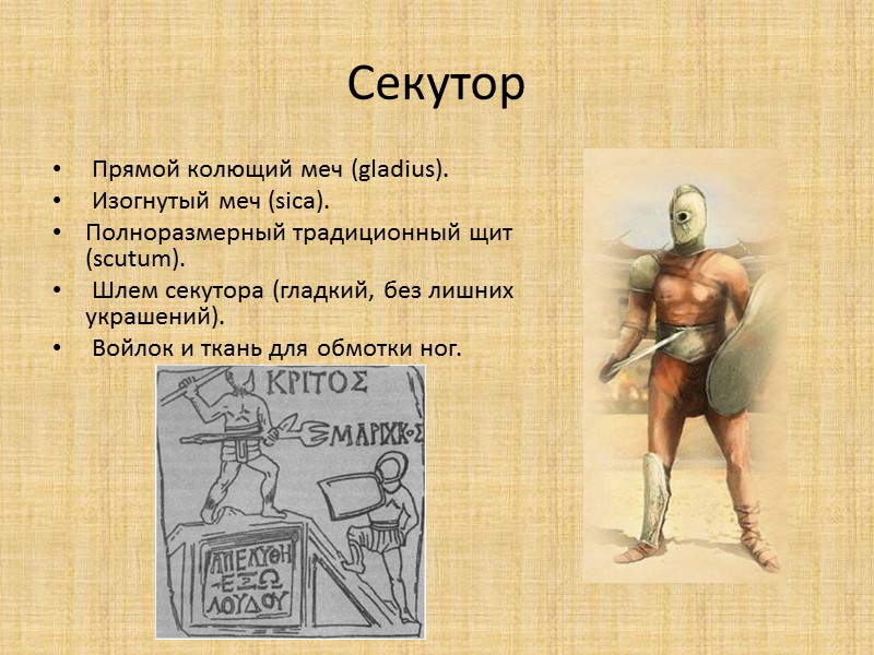 Секутор  Прямой колющий меч (gladius).  Изогнутый меч (sica). Полноразмерный традиционный щит (scutum).
